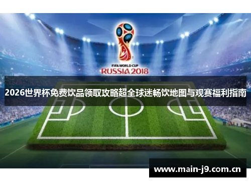 2026世界杯免费饮品领取攻略超全球迷畅饮地图与观赛福利指南