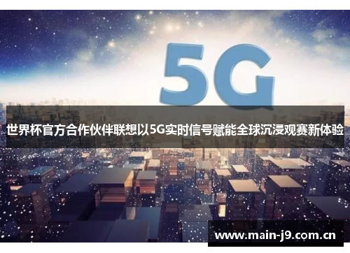世界杯官方合作伙伴联想以5G实时信号赋能全球沉浸观赛新体验