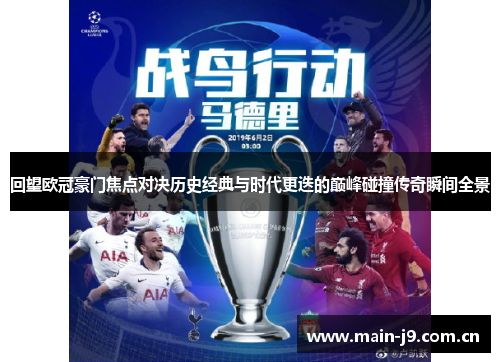 回望欧冠豪门焦点对决历史经典与时代更迭的巅峰碰撞传奇瞬间全景 回望欧冠豪门焦点对决历史经典与时代更迭的巅峰碰撞传奇瞬间全景