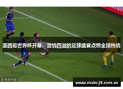 墨西哥世界杯开幕:激情四溢的足球盛宴点燃全球热情 墨西哥世界杯开幕:激情四溢的足球盛宴点燃全球热情